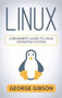 Linux : A Beginner's Guide to Linux Operating System by George Gibson - Hardback