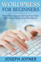 Wordpress For Beginners : How to Create and Set Up Your Own Website or Blog Using Wordpress by Joseph Joyner - Paperback