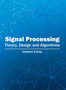 Signal Processing: Theory, Design and Algorithms by Graham Eanes - Hardback