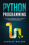 Python Programming : The Ultimate Beginner's Guide to Master Python Programming Step by Step with Practical Exercices by Charles Walker - Paperback