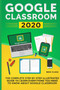Google Classroom 2020 : The Complete Step by Step Illustrated Guide to Learn Everything You Need to Know About Google Classroom by Mike Class - Paperback