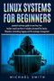 Linux systems for beginners : linux system administration guide for basic configuration, network and system diagnostic Guide to text manipulation and everything on linux operating system. by Michael Smith - Paperback