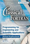 Classical Fortran : Programming for Engineering and Scientific Applications, Second Edition by Michael Kupferschmid - Hardback