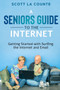 A Senior's Guide to Surfing the Internet : Getting Started With Surfing the Internet and Email by Scott La Counte - Paperback