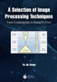 A Selection of Image Processing Techniques : From Fundamentals to Research Front by Yu-Jin Zhang - Hardback