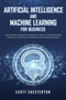 Artificial Intelligence and Machine Learning for Business : How modern companies approach AI and ML in their business and how AI and ML are changing their business strategy by Scott Chesterton - Paperback