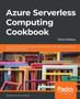 Azure Serverless Computing Cookbook : Build and monitor Azure applications hosted on serverless architecture using Azure functions, 3rd Edition by Praveen Kumar Sreeram - Paperback