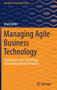 Managing Agile Business Technology : The Business and Technology Relationship Model in Practice by David Miller - Hardback