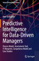 Predictive Intelligence for Data-Driven Managers : Process Model, Assessment-Tool, IT-Blueprint, Competence Model and Case Studies by Uwe Seebacher - Hardback