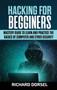 Hacking for Beginners : Mastery Guide to Learn and Practice the Basics of Computer and Cyber Security by Richard Dorsel - Hardback