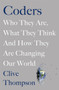 Coders : Who They Are, What They Think and How They Are Changing Our World by Clive Thompson - Hardback