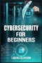 Cyber Security for Beginners : Comprehensive and Essential Guide for Newbies to Understand and Master Cybersecurity (2022 Crash Course) by Lucas Glisson - Paperback