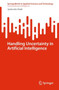Handling Uncertainty in Artificial Intelligence by Jyotismita Chaki - Paperback