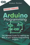 Arduino Programming : The Ultimate Guide For Making The Best Of Your Arduino Programming Projects by Damon Parker - Paperback