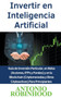 Invertir en Inteligencia Artificial Guia de Inversion Particular, en Bolsa (Acciones, ETFs y Fondos) y en la Blockchain (Criptomonedas y Otros Criptoactivos) Para Principiantes by Antonio Robinhood - Paperback