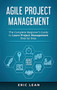 Agile Project Management : The Complete Beginner's Guide to Learn Project Management Step by Step by Eric Lean - Hardback