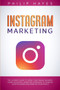 Instagram Marketing : The Ultimate Guide to Grow Your Online Business. Learn Successful Marketing Strategies to Increase Your Followers and Monetize Your Profile by Philip Hayes - Paperback