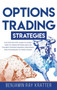 Options Trading Strategies : The STEP by STEP Guide to Use the Best Options Trading Strategies and Techniques to Make Money and Learn How to Trade Options by Benjamin Ray Kratter - Hardback