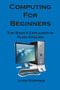 Computing for Beginners : The Basics Explained in Plain English by Lynn M. Stephen - Paperback