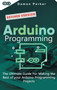 Arduino Programming : The Ultimate Guide For Making the Best of Your Arduino Programming Projects by Damon Parker - Hardback