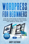 Wordpress for Beginners : Step-by-Step Guide to Mastering Wordpress and Create Your Blog and Website from Zero by Andy Eastman - Paperback