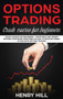 Options Trading : Crash course for Beginners - profitable and secret options strategies simplified on how to make big money in 2019 with options trading, start investing in the stock market in 10 days by Henry Hill - Hardback