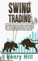 Swing Trading : A Simplified beginner's guide on swing trading, stock market, forex and options with strategies plan, risk and time management. Learn how to invest money, trade and swing a big profit! by Henry Hill - Hardback
