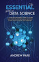 The Essential Guide on Data Science : A Complete Beginner's Guide to Learn Data Science and Data Analysis from Scratch with Step-by-Step Exercises by Andrew Park - Hardback