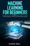 Machine Learning For Beginners : A Comprehensive Guide To Understand Machine Learning. How It Works And How Is Correlated To Artificial Intelligence And Deep Learning (Color Version) by Chris Neil - Paperback