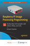 Raspberry Pi Image Processing Programming : Develop Real-Life Examples with Python, Pillow, and SciPy by Pajankar Ashwin Pajankar - Paperback