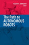The Path to Autonomous Robots : Essays in Honor of George A. Bekey by Gaurav Sukhatme - Paperback