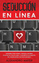 Seduccion en Linea : Descubre como atraer y seducir a mujeres en sitios de citas en linea y conviertete un maestro del online dating con poco esfuerzo by Alexandro Mayer - Paperback