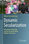 Dynamic Secularization : Information Technology and the Tension Between Religion and Science by William Sims Bainbridge - Hardback