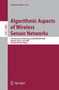Algorithmic Aspects of Wireless Sensor Networks : 5th International Workshop, ALGOSENSORS 2009, Rhodes, Greece, July 10-11, 2009. Revised Selected Papers : 5804 by Shlomi Dolev - Paperback