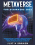Metaverse For Beginners 2023 The Ultimate Guide on Investing In Metaverse, Blockchain Gaming, Virtual Lands, Augmented Reality, Virtual Reality, NFT, Real Estate, Crypto And Web 3.0 by Justin Sonnen - Paperback