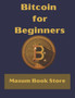 Bitcoin for Beginners by Masum Book Store : A Step by Step Guide to Buying, Selling and Investing in Bitcoin. by Masum Book Store - Paperback