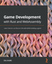 Game Development with Rust and WebAssembly : Learn how to run Rust on the web while building a game by Eric Smith - Paperback