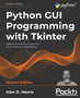 Python GUI Programming with Tkinter : Design and build functional and user-friendly GUI applications, 2nd Edition by Alan D. Moore - Paperback