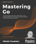 Mastering Go : Create Golang production applications using network libraries, concurrency, machine learning, and advanced data structures, 2nd Edition by Mihalis Tsoukalos - Paperback