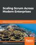 Scaling Scrum Across Modern Enterprises : Implement Scrum and Lean-Agile techniques across complex products, portfolios, and programs in large organizations by Cecil Rupp - Paperback