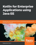 Kotlin for Enterprise Applications using Java EE : Develop, test, and troubleshoot enterprise applications and microservices with Kotlin and Java EE by Raghavendra Rao K - Paperback