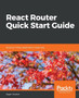 React Router Quick Start Guide : Routing in React applications made easy by Sagar Ganatra - Paperback
