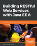 Building RESTful Web Services with Java EE 8 : Create modern RESTful web services with the Java EE 8 API by Mario-Leander Reimer - Paperback