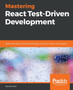 Mastering React Test-Driven Development : Build rock-solid, well-tested web apps with React, Redux and GraphQL by Daniel Irvine - Paperback