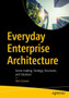 Everyday Enterprise Architecture : Sense-making, Strategy, Structures, and Solutions by Tom Graves - Paperback