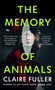 The Memory of Animals : From the Costa Novel Award-winning author of Unsettled Ground by Claire Fuller - Hardback