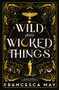 Wild and Wicked Things : The Instant Sunday Times Bestseller and Tiktok Sensation by Francesca May - Paperback