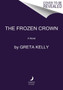 The Frozen Crown : A Novel by Greta Kelly - Paperback