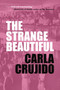 The Strange Beautiful by Carla Crujido - Paperback