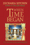 When Time Began : The Fifth Book of the Earth Chronicles by Zecharia Sitchin - Hardback
